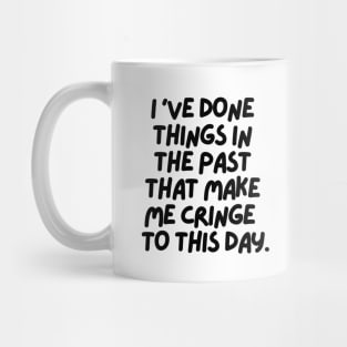 I've done things that make me cringe to this day Mug